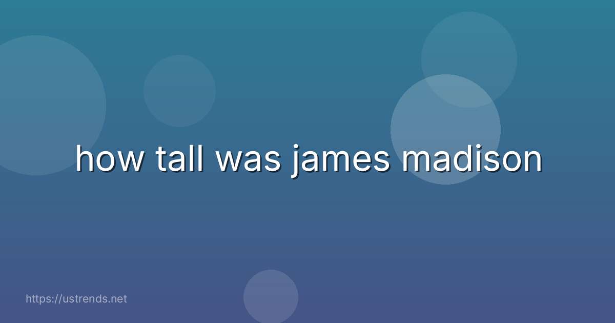 how tall was james madison