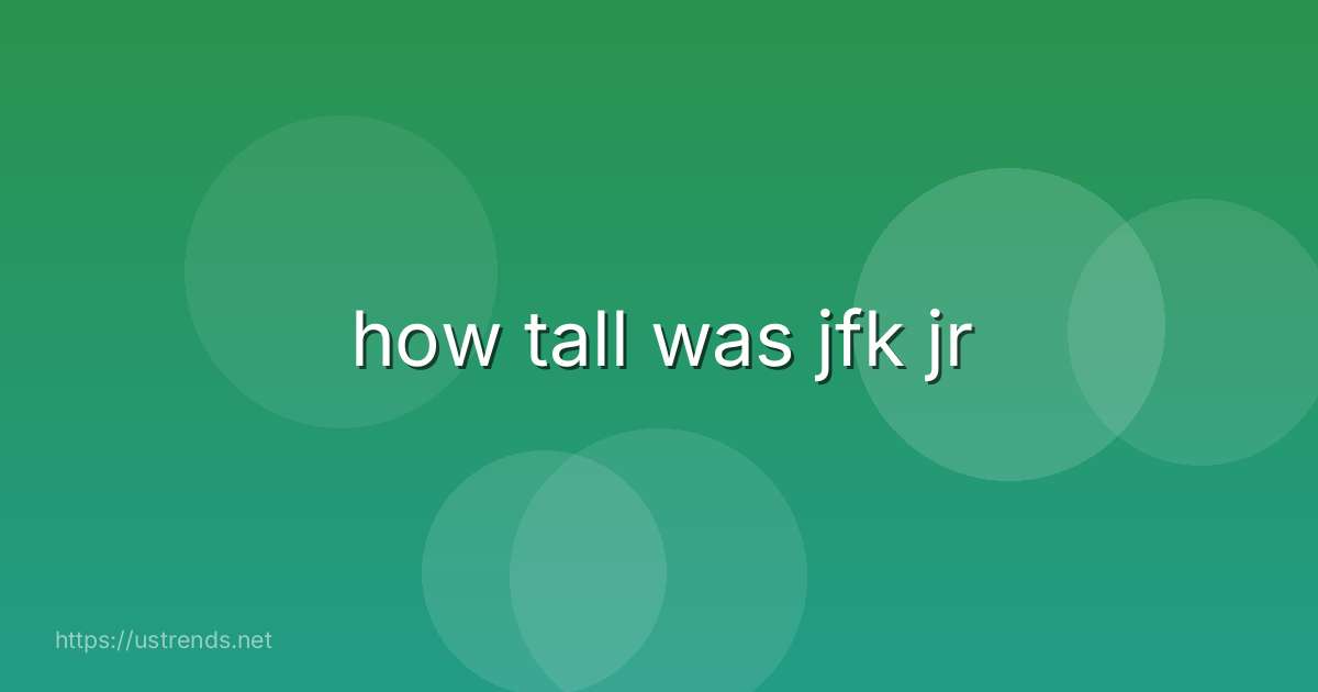 how tall was jfk jr