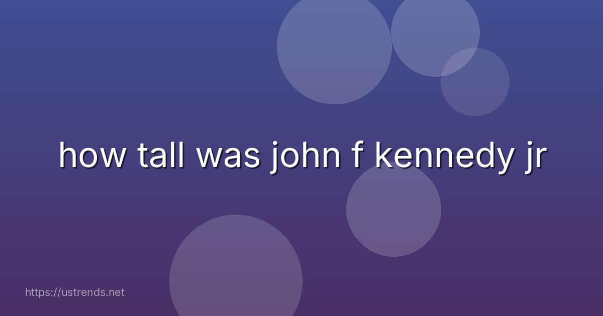 how tall was john f kennedy jr