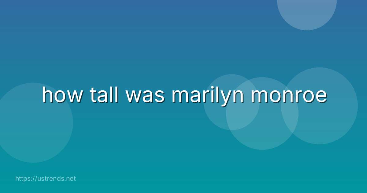 how tall was marilyn monroe