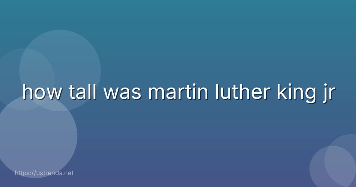 how tall was martin luther king jr