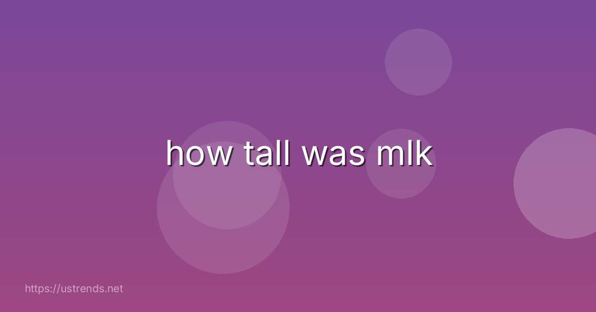 how tall was mlk