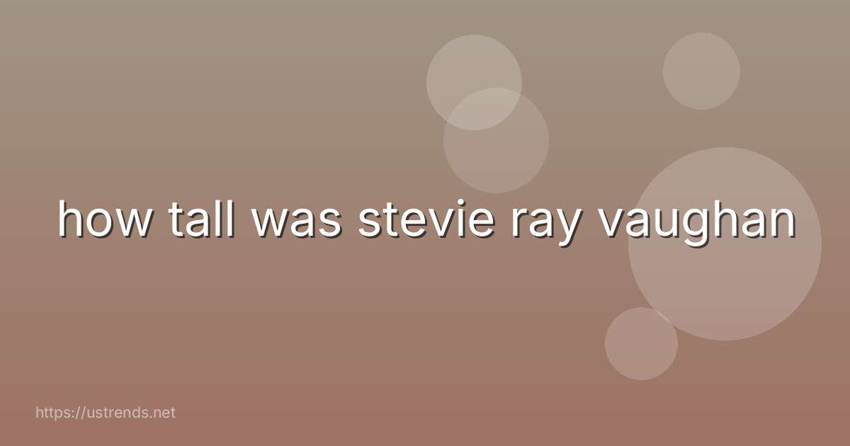 how tall was stevie ray vaughan