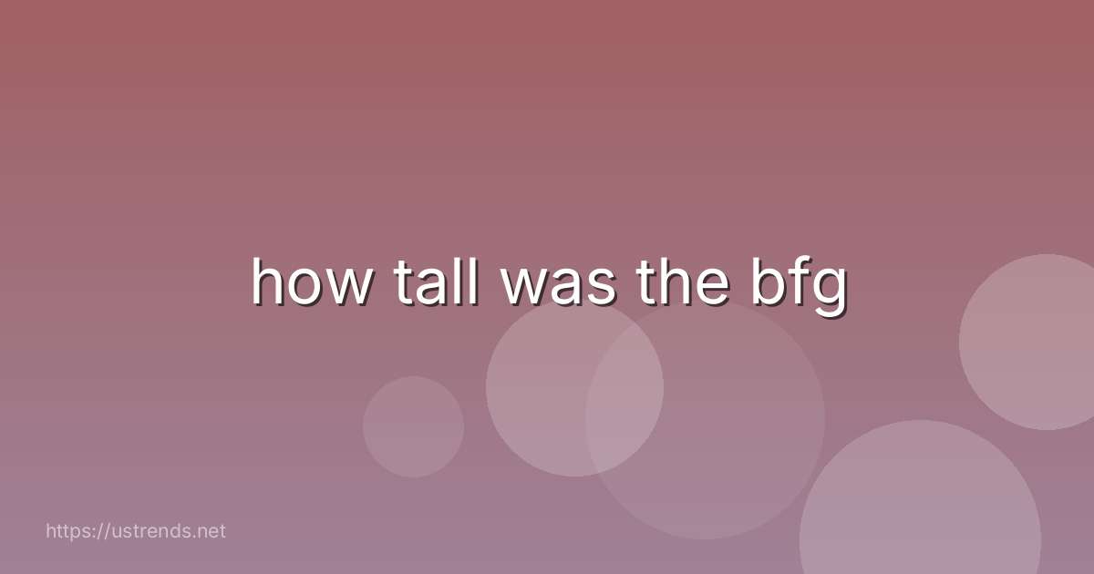how tall was the bfg