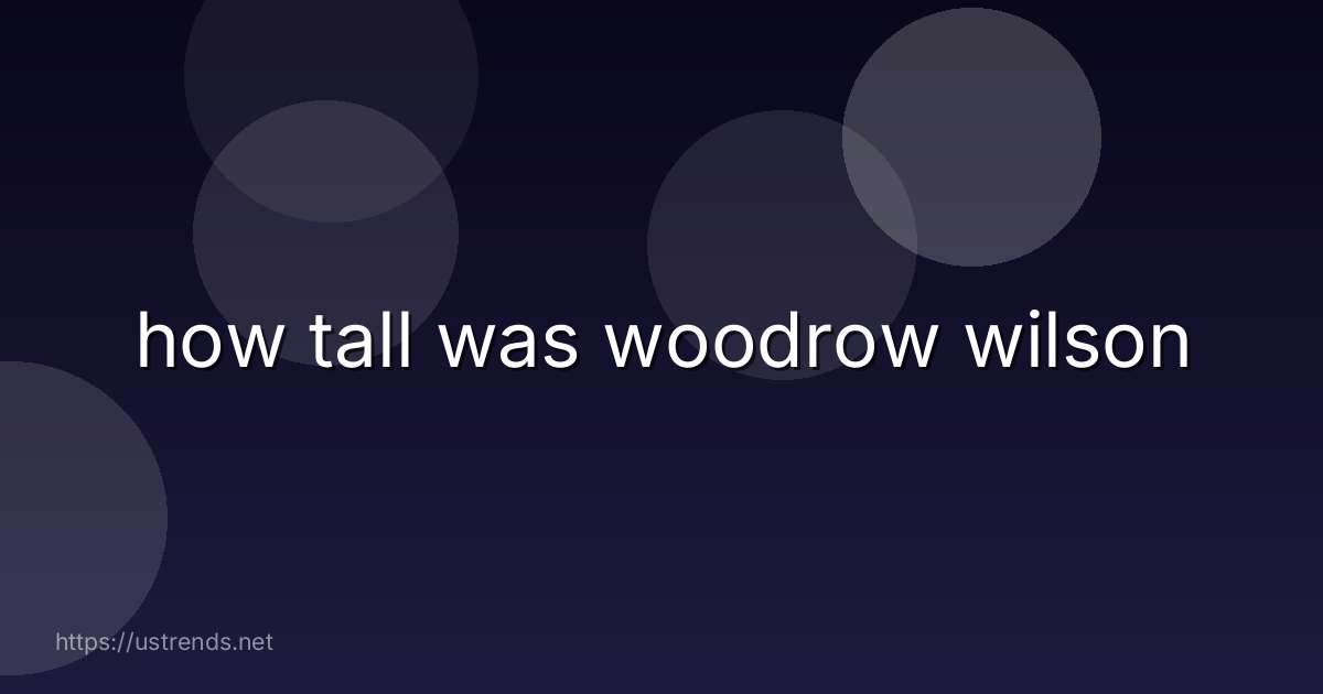 how tall was woodrow wilson