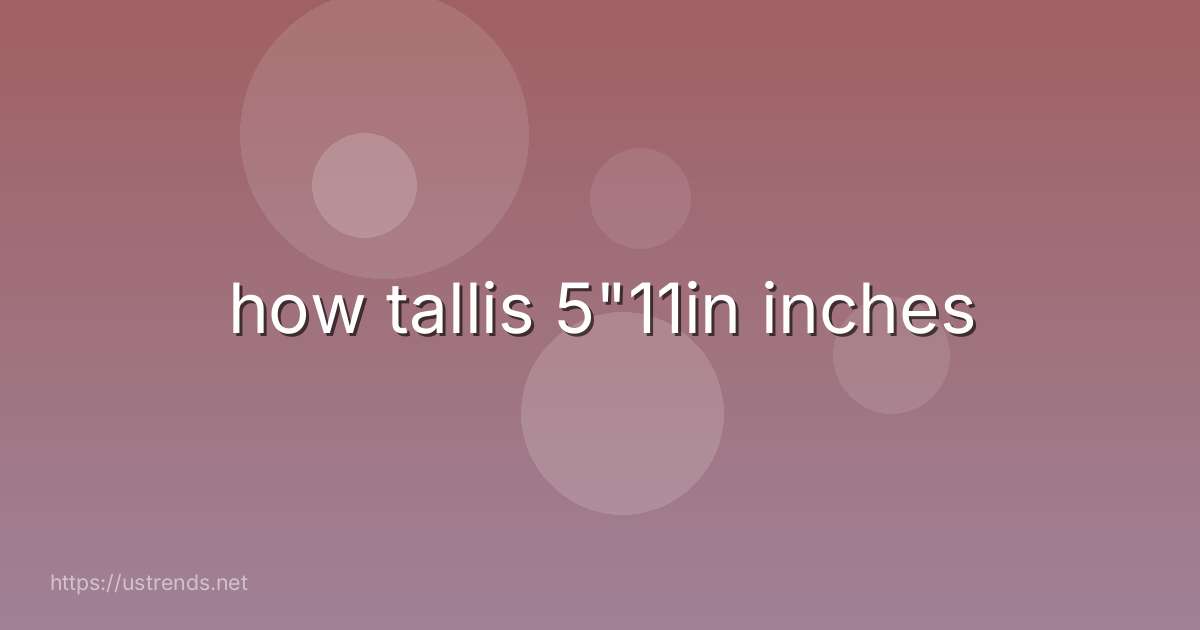 how tallis 5"11in inches