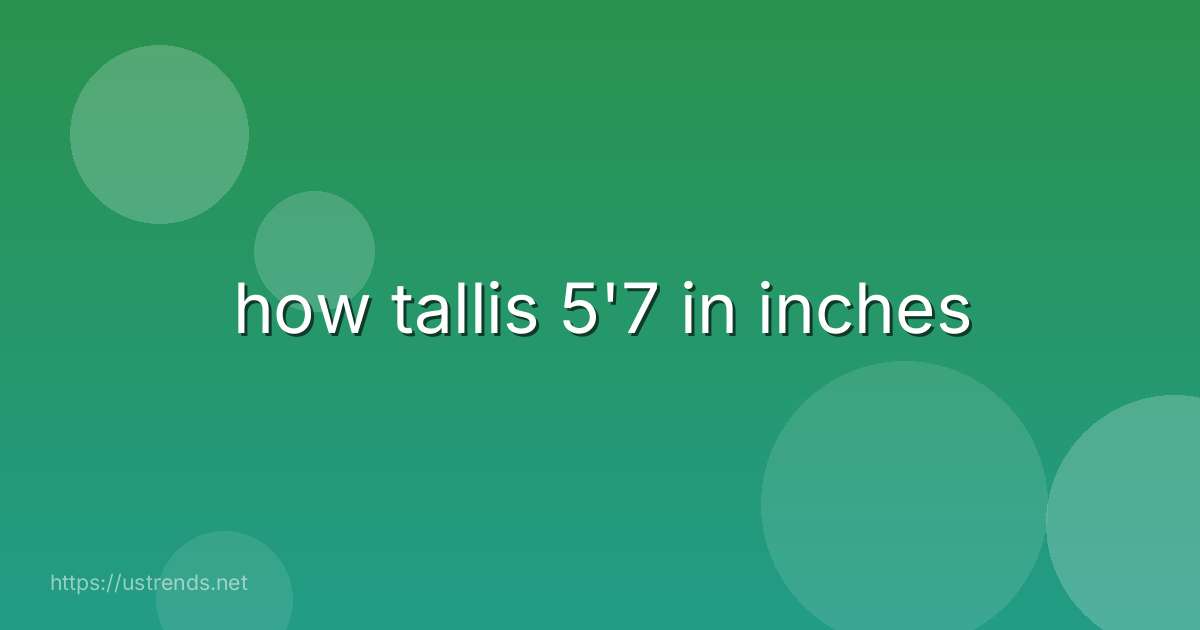how tallis 5'7 in inches