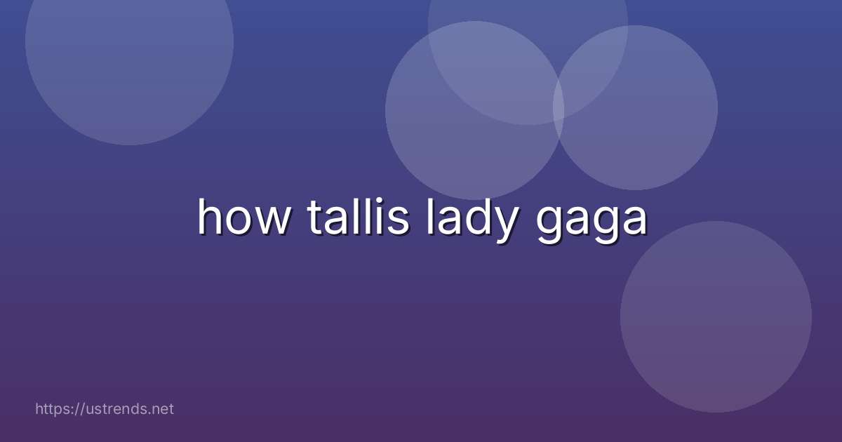 how tallis lady gaga
