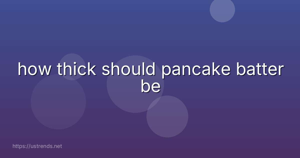 how thick should pancake batter be