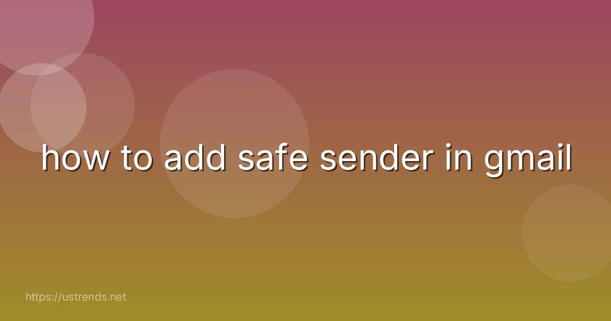 how to add safe sender in gmail