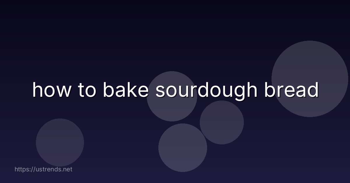 how to bake sourdough bread