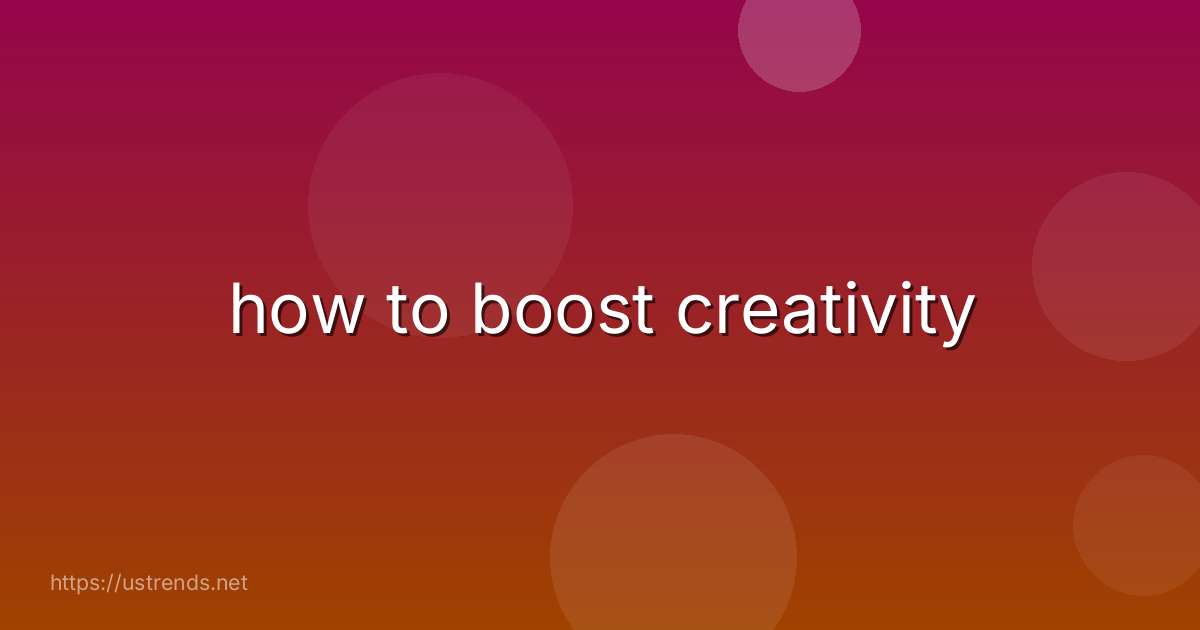 how to boost creativity