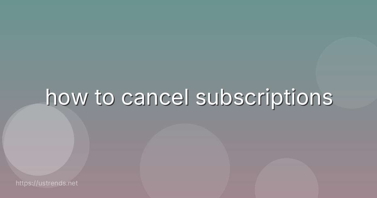 how to cancel subscriptions