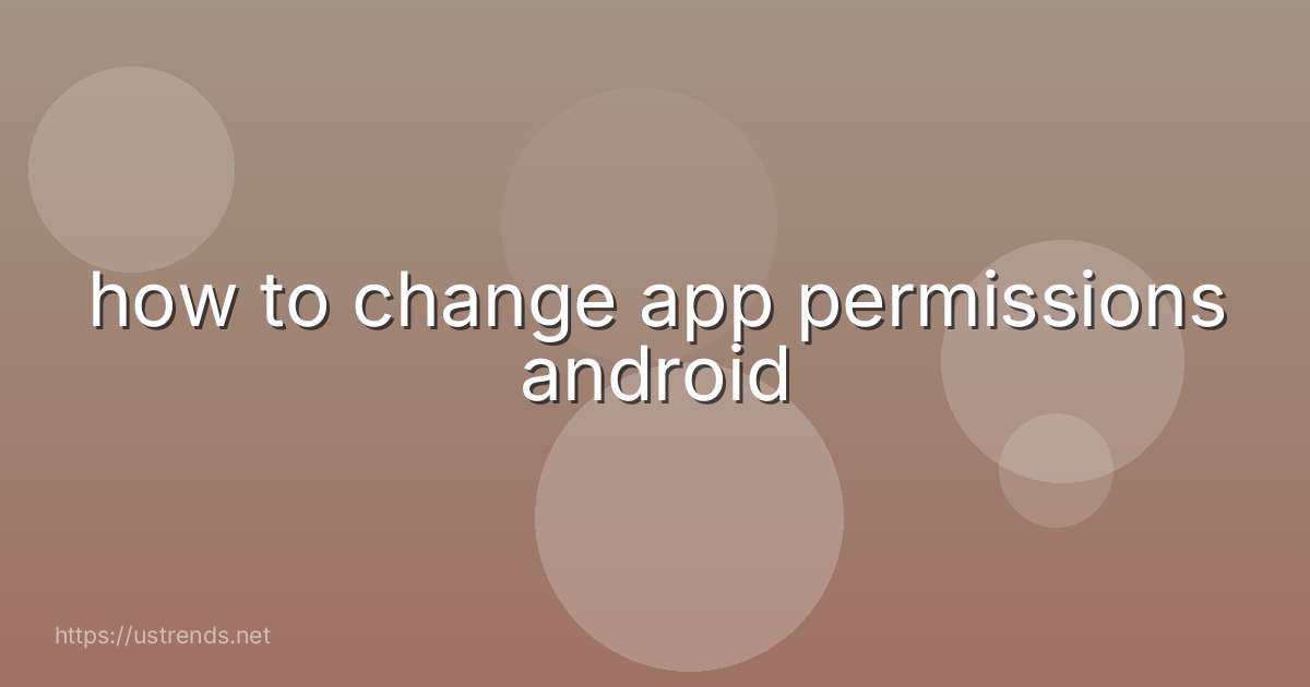 how to change app permissions android