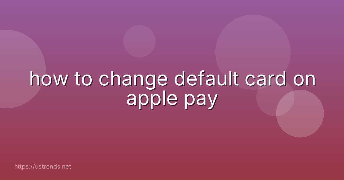 how to change default card on apple pay