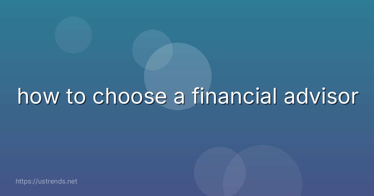 how to choose a financial advisor