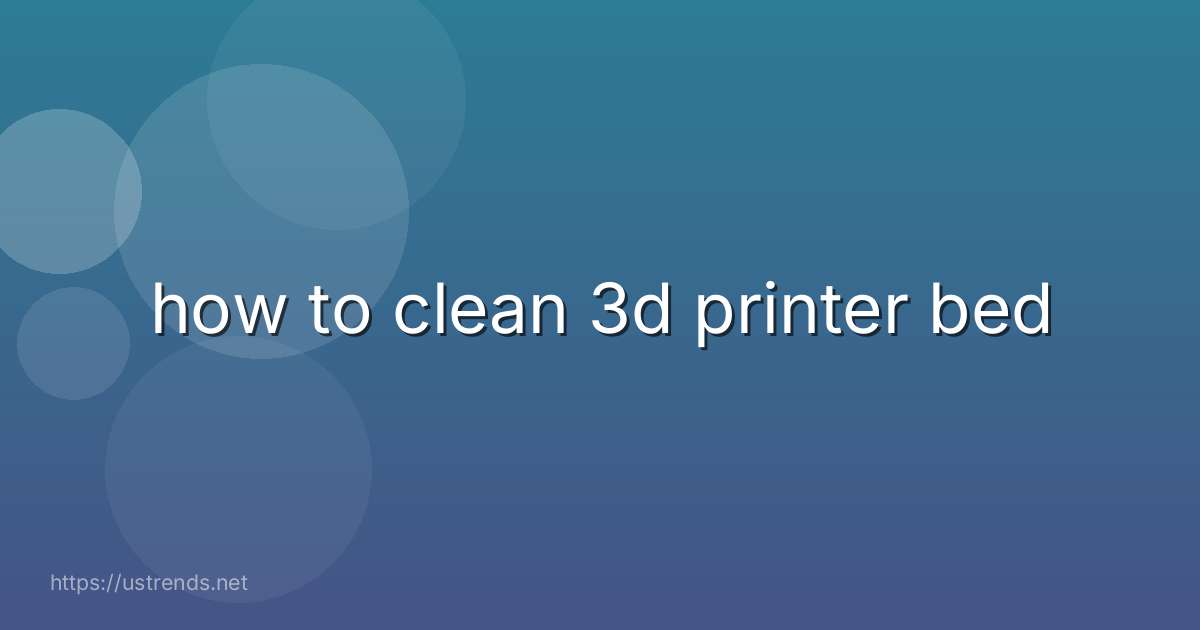 how to clean 3d printer bed