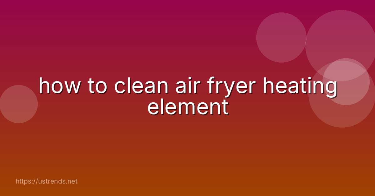 how to clean air fryer heating element