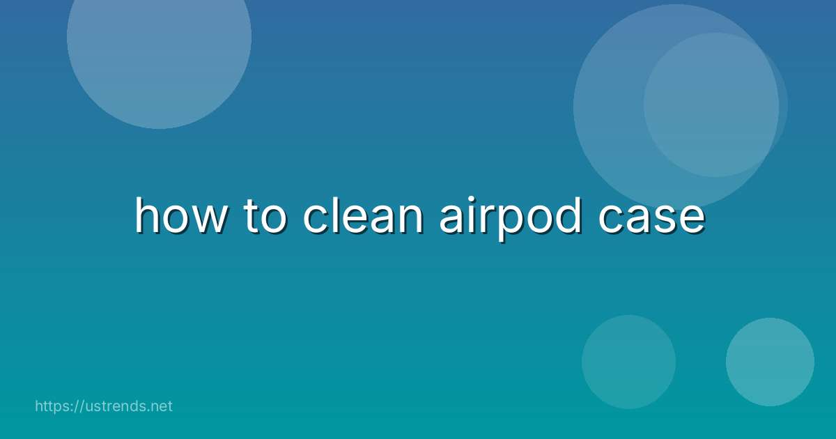 how to clean airpod case