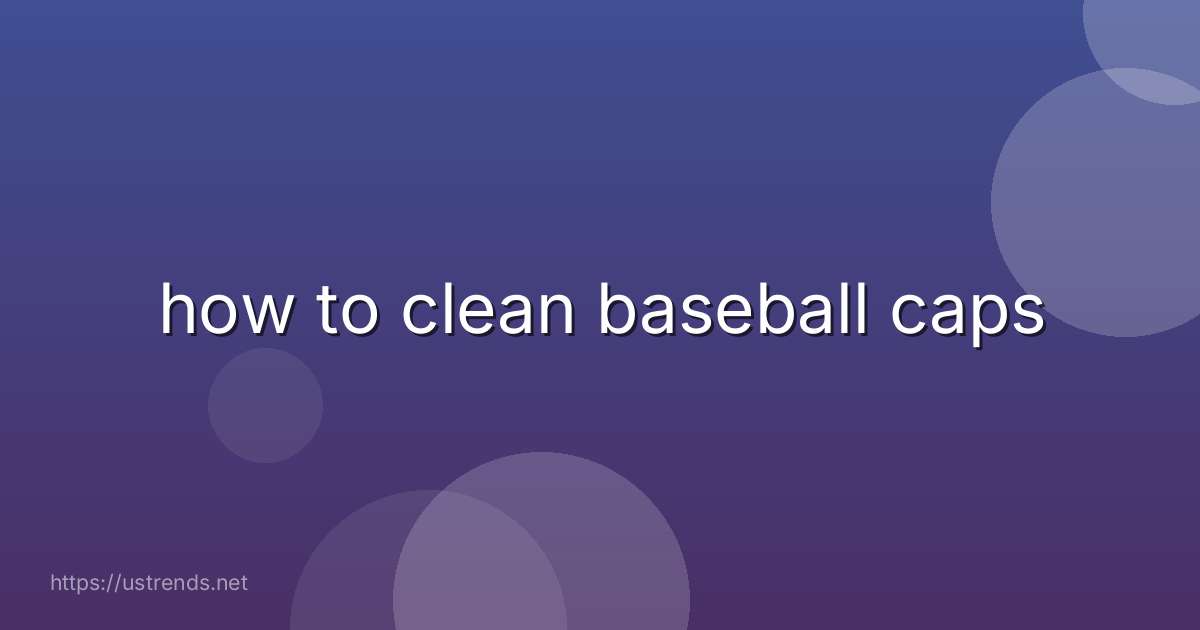 how to clean baseball caps