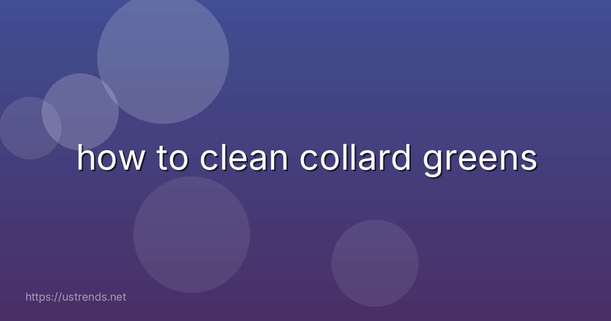 how to clean collard greens