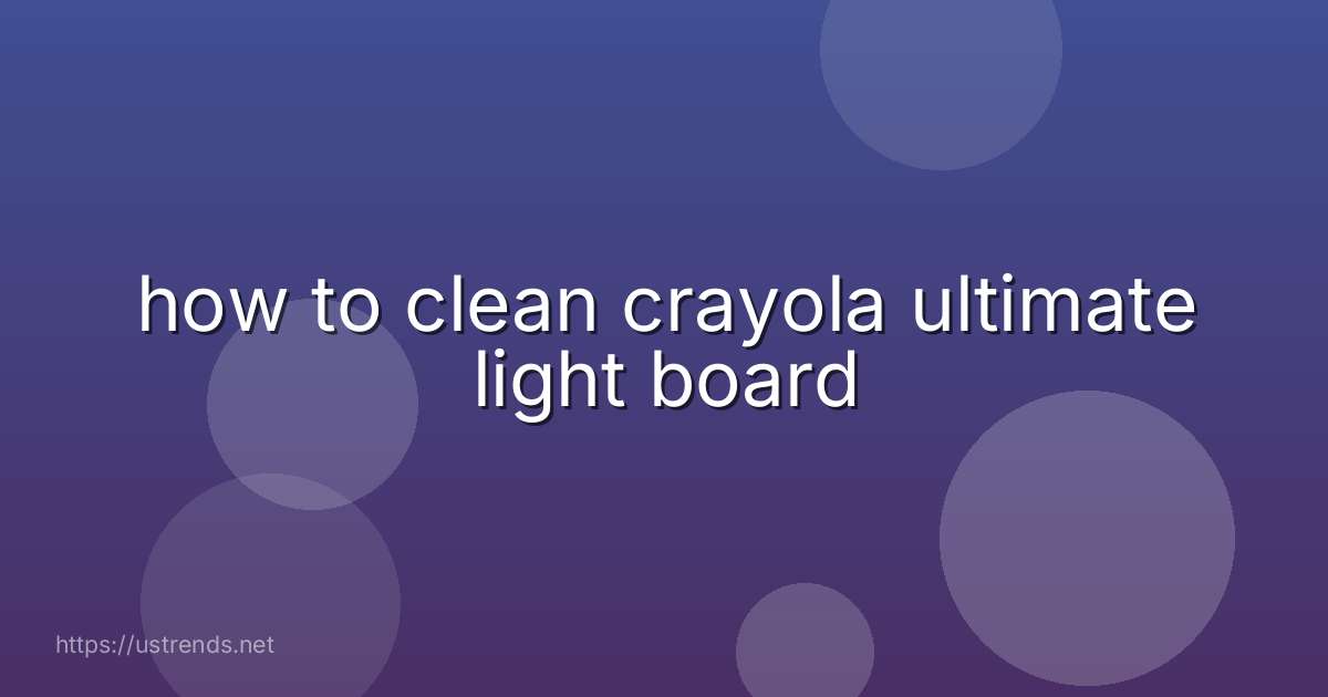 how to clean crayola ultimate light board