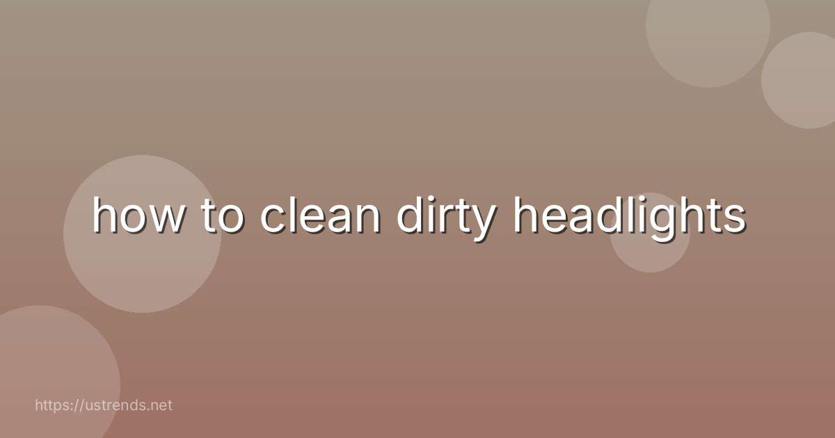 how to clean dirty headlights