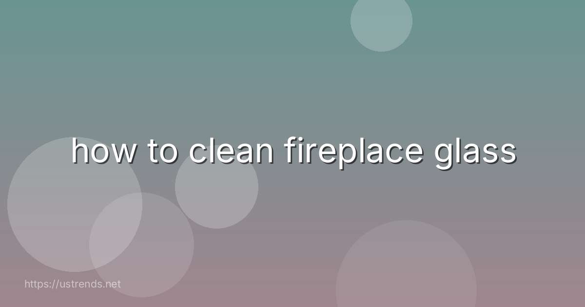 how to clean fireplace glass