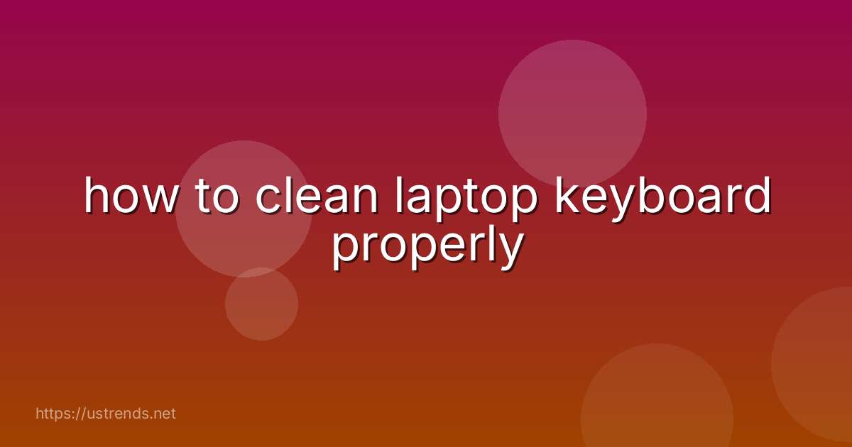 how to clean laptop keyboard properly