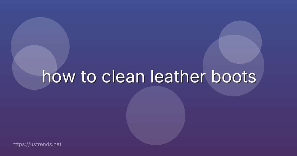 how to clean leather boots