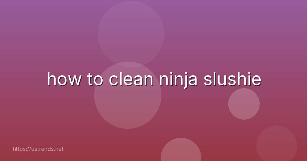 how to clean ninja slushie