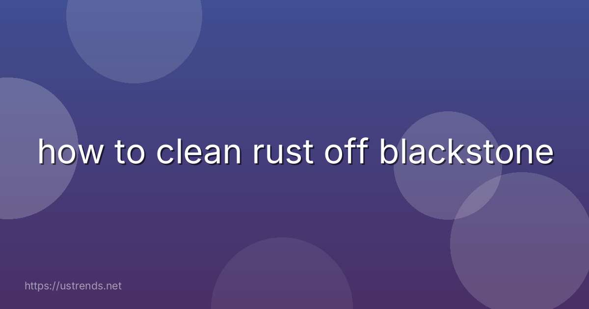 how to clean rust off blackstone