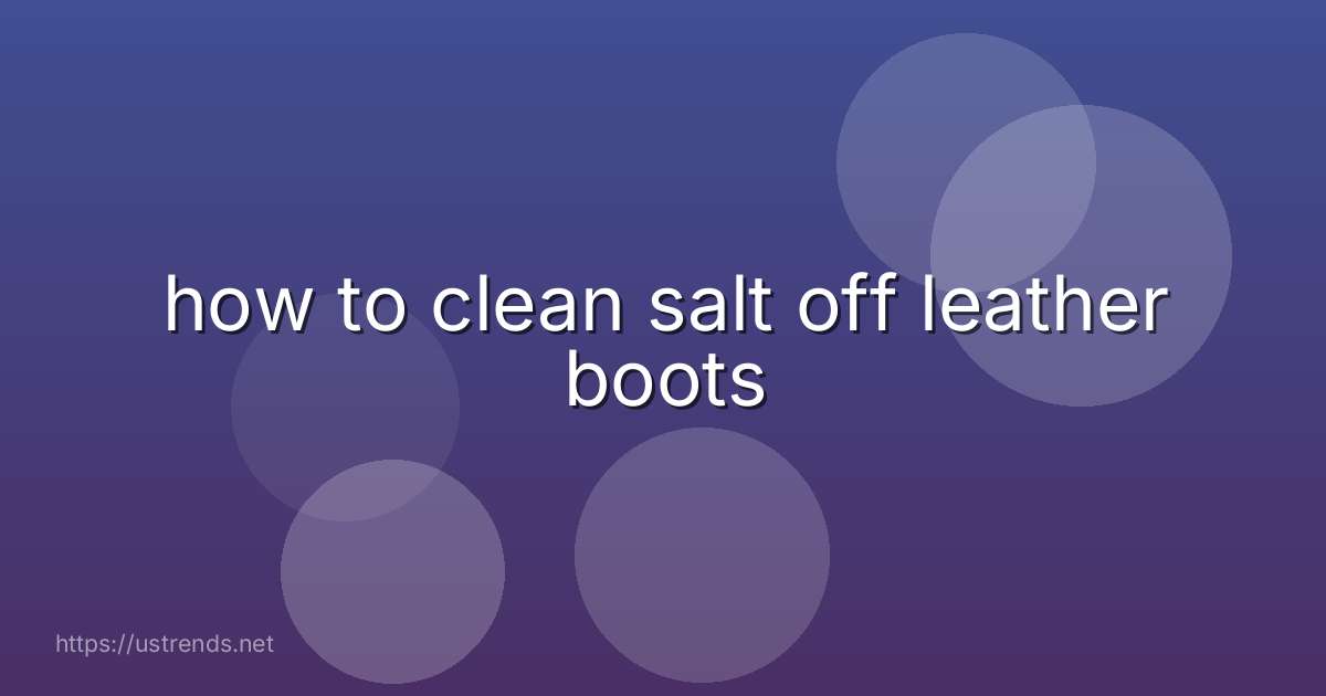 how to clean salt off leather boots