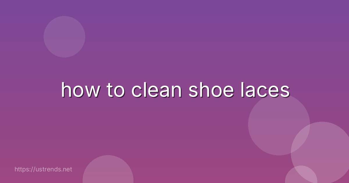 how to clean shoe laces