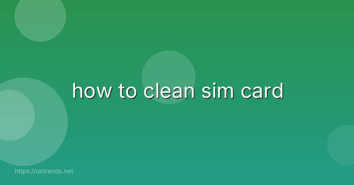 how to clean sim card