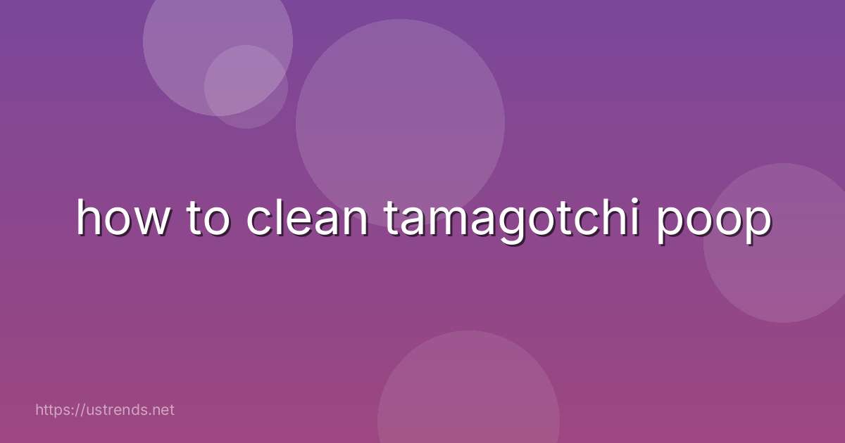 how to clean tamagotchi poop