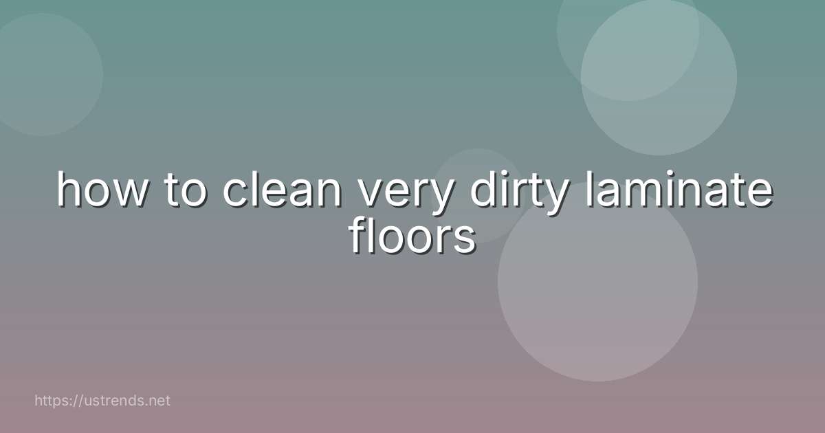 how to clean very dirty laminate floors