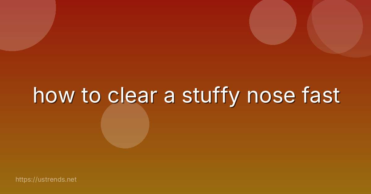 how to clear a stuffy nose fast