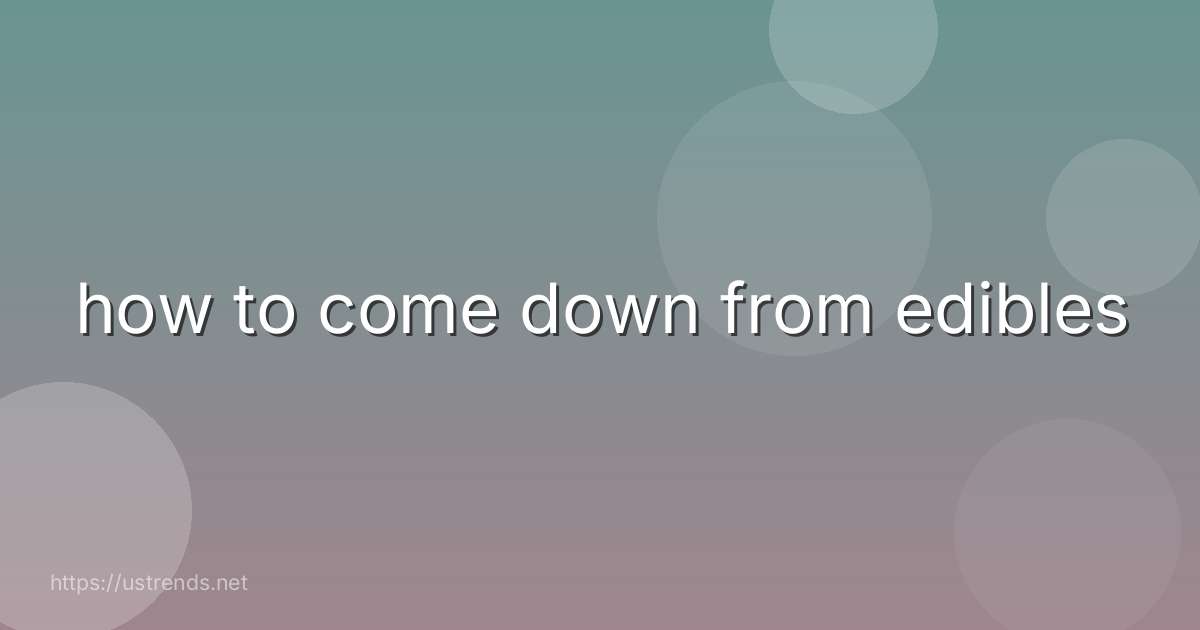 how to come down from edibles