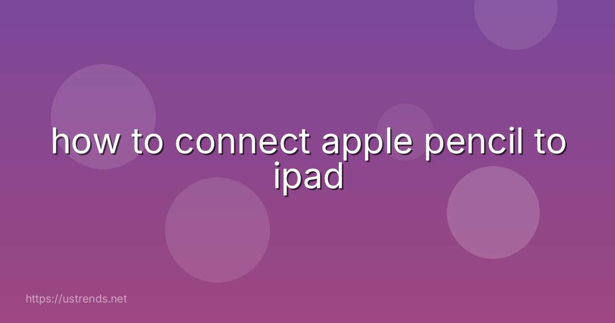 how to connect apple pencil to ipad