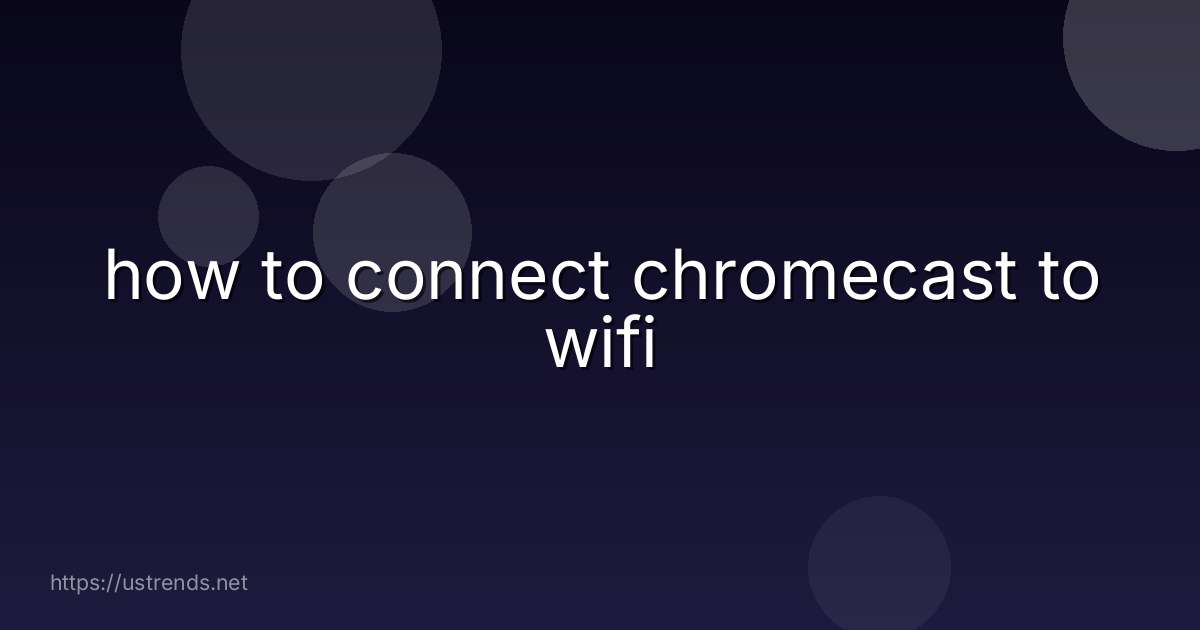 how to connect chromecast to wifi