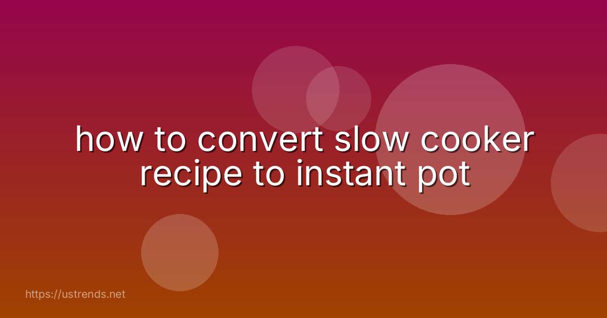 how to convert slow cooker recipe to instant pot
