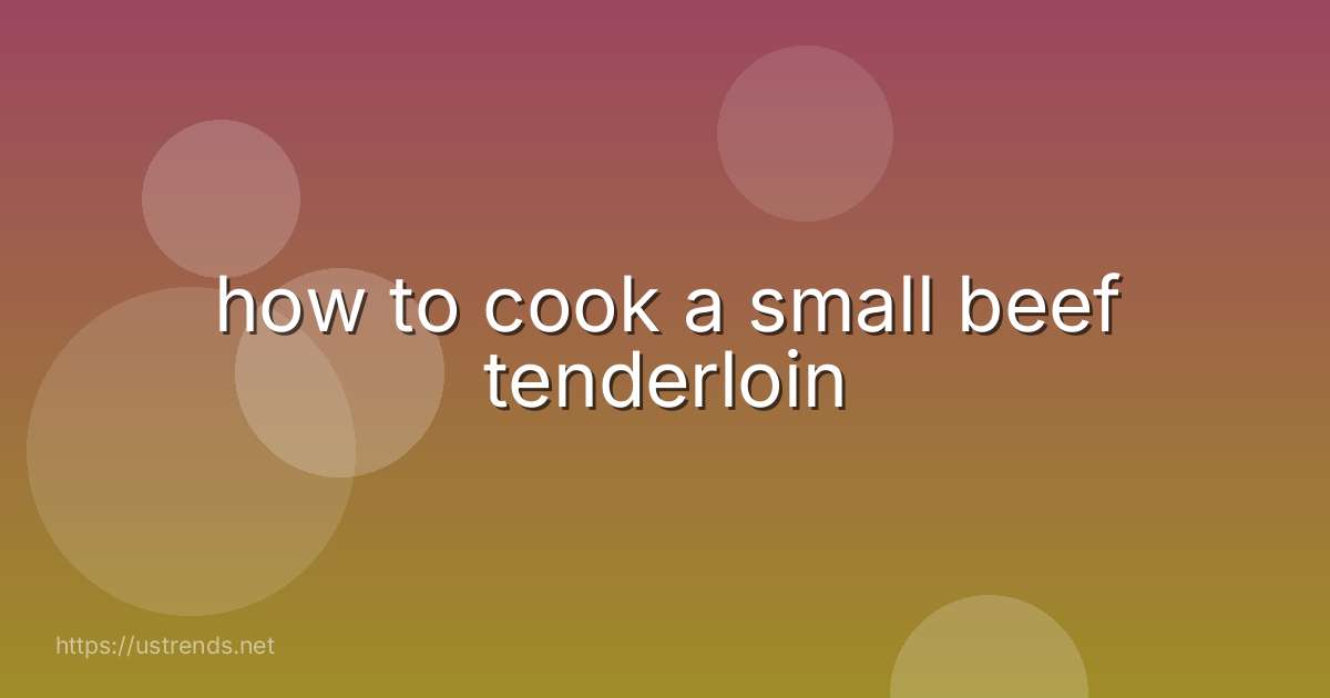 how to cook a small beef tenderloin