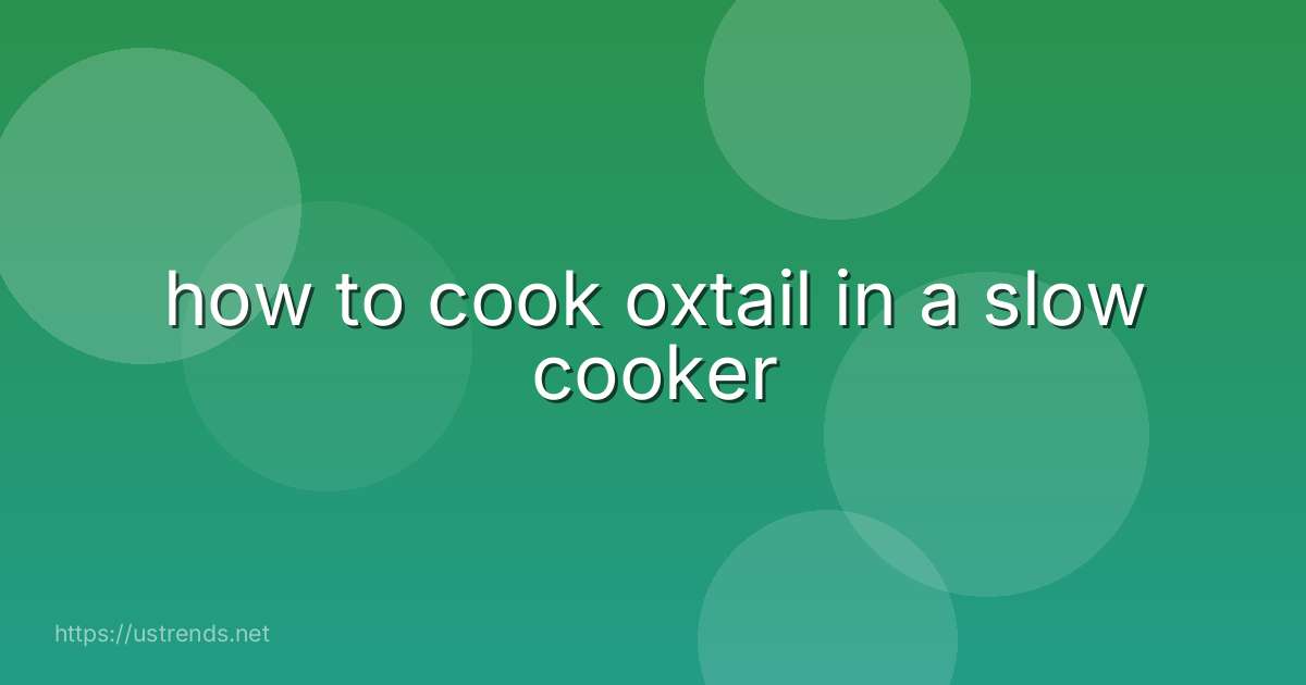 how to cook oxtail in a slow cooker
