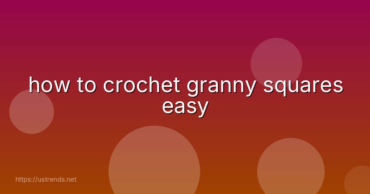 how to crochet granny squares easy