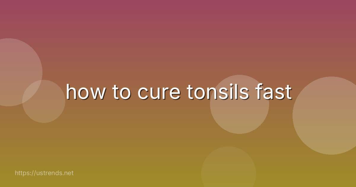 how to cure tonsils fast