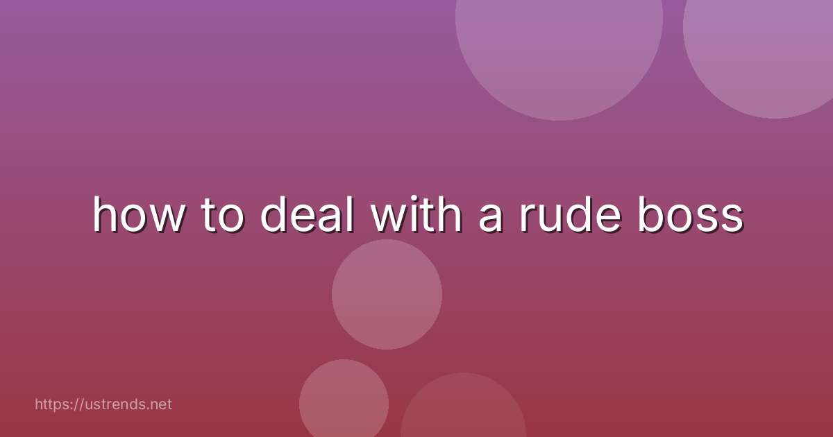 how to deal with a rude boss