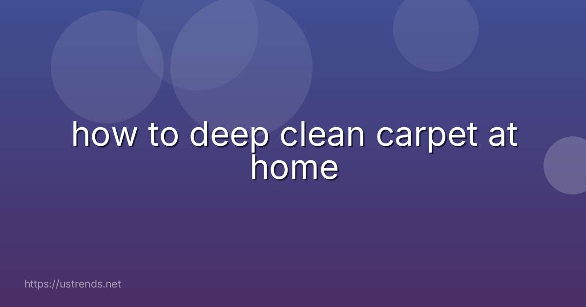 how to deep clean carpet at home