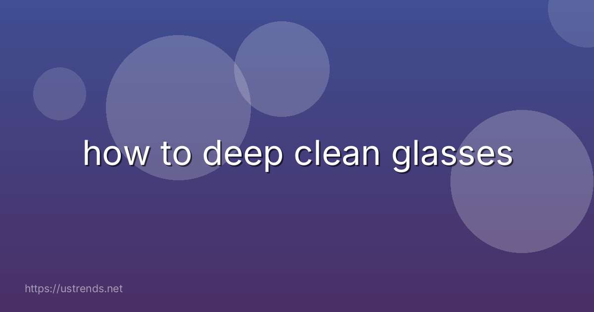 how to deep clean glasses