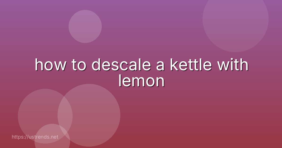 how to descale a kettle with lemon
